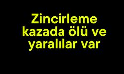 Zincirleme kazada ölü ve yaralılar var