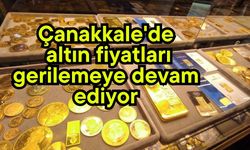 Çanakkale'de altın fiyatları gerilemeye devam ediyor