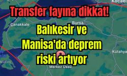 Balıkesir ve Manisa'da deprem riski artıyor