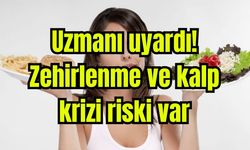 Uzmanı uyardı: Zehirlenme ve kalp krizi riski var