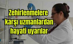 Zehirlenmelere karşı uzmanlardan hayati uyarılar