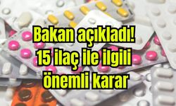 Bakan açıkladı: 15 ilaç ile ilgili önemli karar