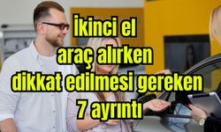 İkinci el araç alırken dikkat edilmesi gereken 7 ayrıntı
