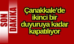 Çanakkale’de ikinci bir duyuruya kadar kapatılıyor