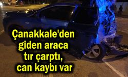 Çanakkale'den giden araca tır çarptı, can kaybı var