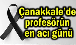 Çanakkale’de profesörün en acı günü
