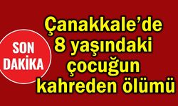 Çanakkale’de 8 yaşındaki çocuğun kahreden ölümü