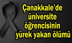 Çanakkale’de üniversite öğrencisinin, yürek yakan ölümü