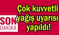 Çok kuvvetli yağış uyarısı yapıldı!