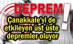 Çanakkale'yi de etkileyen üst üste depremler oluyor