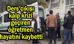 Ders çıkışı kalp krizi geçiren öğretmen hayatını kaybetti