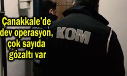 Çanakkale’de dev operasyon, çok sayıda gözaltı var