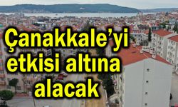 Çanakkale’yi etkisi altına alacak