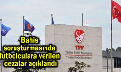 Bahis soruşturmasında futbolculara verilen cezalar açıklandı