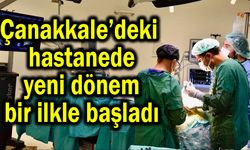 Çanakkale’deki hastanede yeni dönem bir ilkle başladı