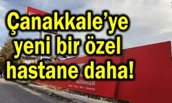 Çanakkale’ye yeni bir özel hastane daha!
