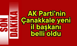AK Parti’nin Çanakkale yeni il başkanı belli oldu
