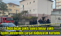 Önce bıçak çekti, sonra binayı yaktı: İşçiler alevlerden çarşaf bağlayarak kurtuldu