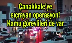 Çanakkale’ye sıçrayan operasyon! Kamu görevlileri de var
