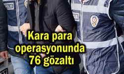 Kara para operasyonunda 76 gözaltı
