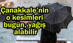 Çanakkale’nin o kesimleri bugün yağış alabilir