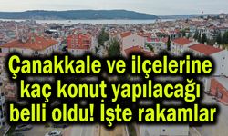 Çanakkale ve ilçelerine kaç konut yapılacağı belli oldu