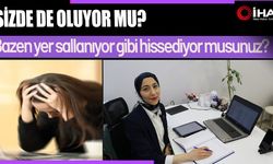 Bazen yer sallanıyor gibi hissediyor musunuz? (Video)