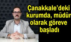 Çanakkale’deki kurumda, müdür olarak göreve başladı