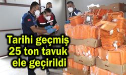 Tarihi geçmiş 25 ton tavuk ele geçirildi
