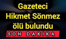 Gazeteci Hikmet Sönmez ölü bulundu
