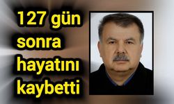 Acı Haber: 127 gün sonra hayatını kaybetti