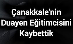 Çanakkale’nin Duayen Eğitimcisini Kaybettik