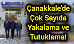 Çanakkale’de 70 Bin 333 Kişi Sorgulandı! Çok Sayıda Yakalama ve Tutuklama!