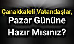 Çanakkaleli vatandaşlar, Pazar gününe hazır mısınız?