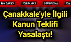 Çanakkale'yle İlgili Kanun Teklifi Yasalaştı!