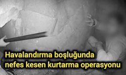 Havalandırma boşluğunda nefes kesen kurtarma operasyonu