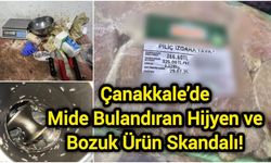 Çanakkale’de Mide Bulandıran Hijyen ve Bozuk Ürün Skandalı!