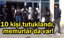 10 kişi tutuklandı, memurlar da var!