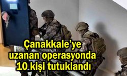 Çanakkale’ye uzanan operasyonda 10 kişi tutuklandı