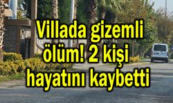 Villada gizemli ölüm! 2 kişi hayatını kaybetti