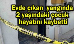 Yangında 2 yaşındaki çocuk hayatını kaybetti