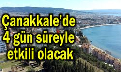 Çanakkale’de 4 gün süreyle etkili olacak