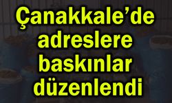Çanakkale’de adreslere baskınlar düzenlendi