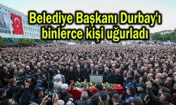 Belediye Başkanı Durbay'ı binlerce kişi uğurladı