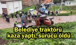 Belediye traktörü kaza yaptı, sürücü öldü