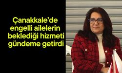 Çanakkale’de engelli ailelerin beklediği hizmeti gündeme getirdi