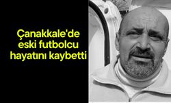 Çanakkale'de eski futbolcu hayatını kaybetti