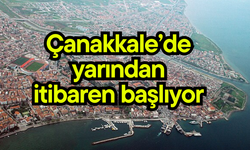 Çanakkale’de yarından itibaren başlıyor!