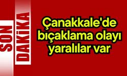 Çanakkale'de bıçaklama olayı yaralılar var