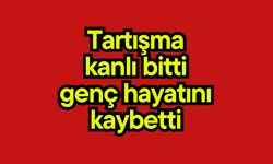 Tartışma kanlı bitti, genç hayatını kaybetti